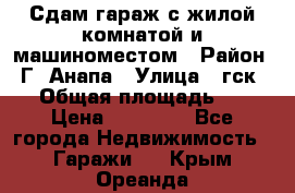 Сдам гараж с жилой комнатой и машиноместом › Район ­ Г. Анапа › Улица ­ гск-12 › Общая площадь ­ 72 › Цена ­ 20 000 - Все города Недвижимость » Гаражи   . Крым,Ореанда